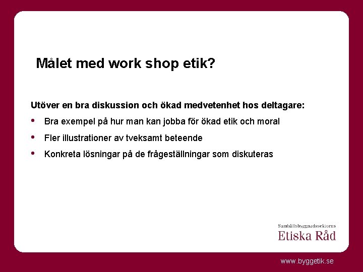 Målet med work shop etik? Utöver en bra diskussion och ökad medvetenhet hos deltagare: