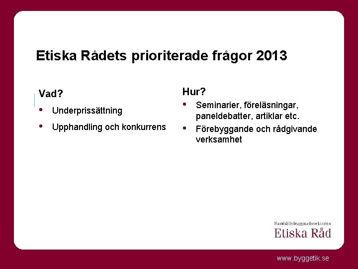 Etiska Rådets prioriterade frågor 2013 Vad? • • Underprissättning Upphandling och konkurrens Hur? •