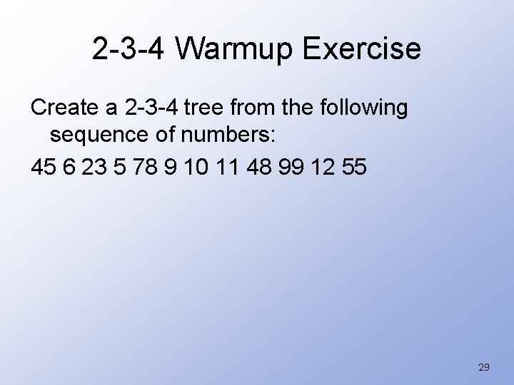 2 -3 -4 Warmup Exercise Create a 2 -3 -4 tree from the following