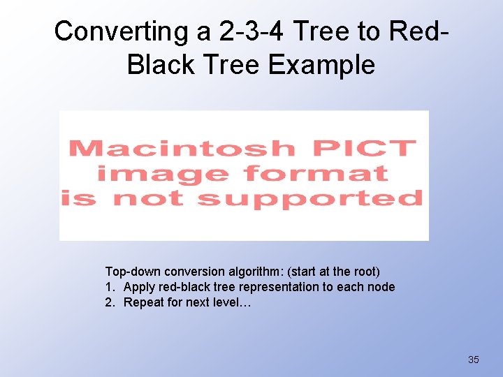 Converting a 2 -3 -4 Tree to Red. Black Tree Example Top-down conversion algorithm: