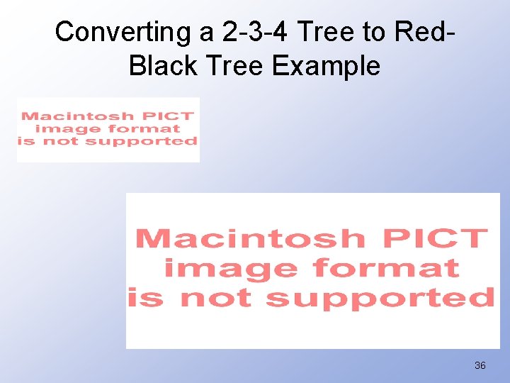 Converting a 2 -3 -4 Tree to Red. Black Tree Example 36 
