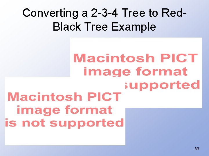 Converting a 2 -3 -4 Tree to Red. Black Tree Example 39 