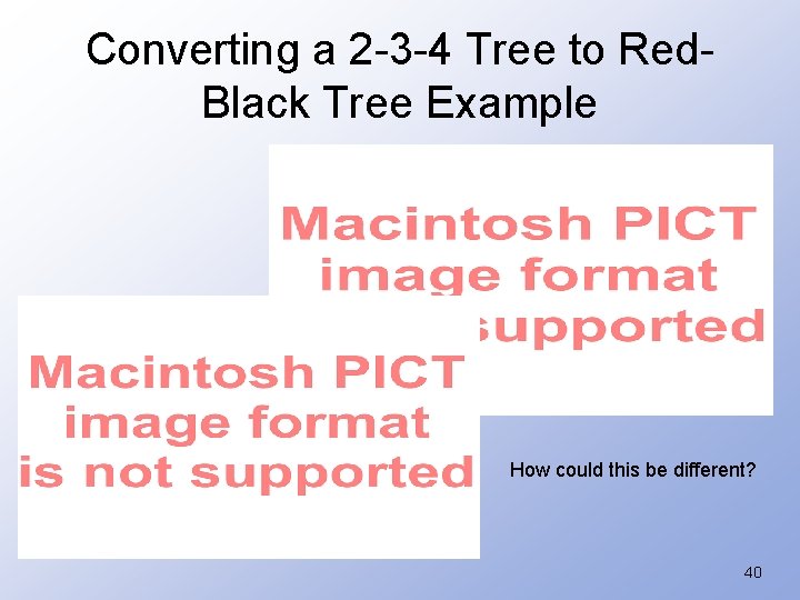 Converting a 2 -3 -4 Tree to Red. Black Tree Example How could this
