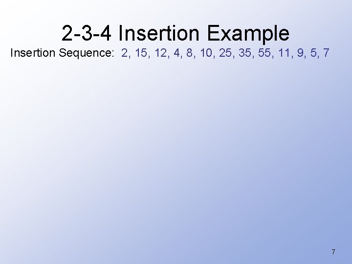 2 -3 -4 Insertion Example Insertion Sequence: 2, 15, 12, 4, 8, 10, 25,