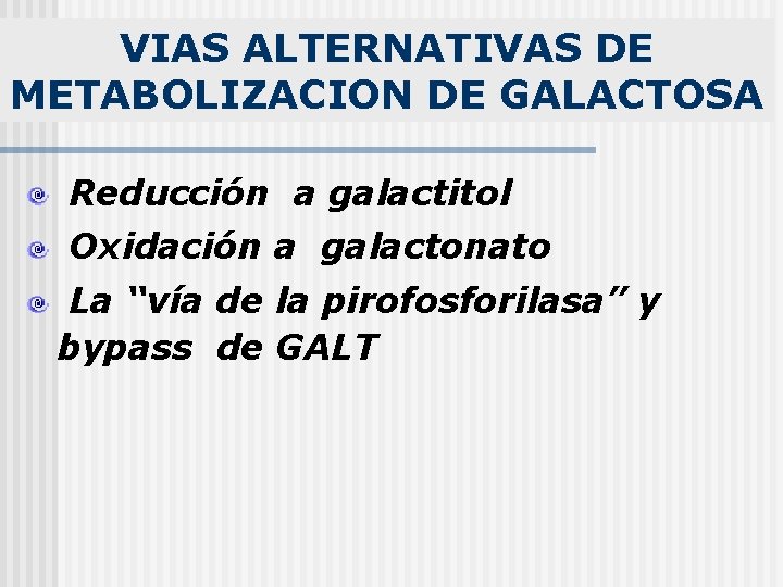 VIAS ALTERNATIVAS DE METABOLIZACION DE GALACTOSA Reducción a galactitol Oxidación a galactonato La “vía