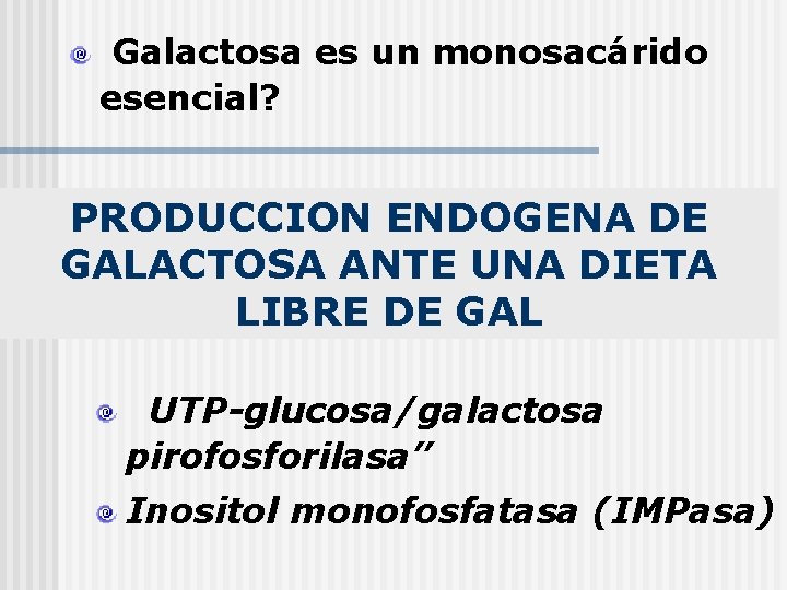 Galactosa es un monosacárido esencial? PRODUCCION ENDOGENA DE GALACTOSA ANTE UNA DIETA LIBRE DE