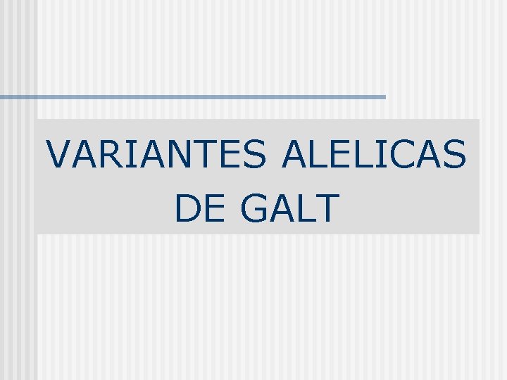 VARIANTES ALELICAS DE GALT 