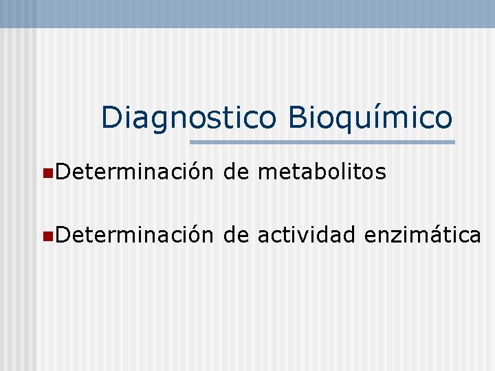 Diagnostico Bioquímico n. Determinación de metabolitos n. Determinación de actividad enzimática 