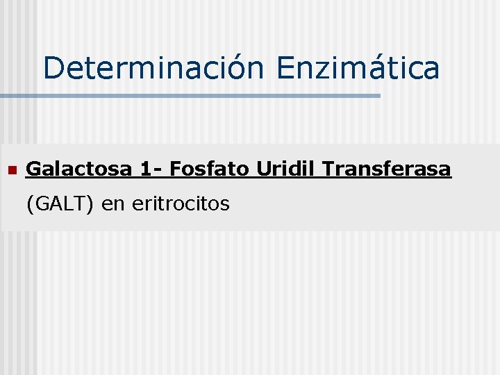 Determinación Enzimática n Galactosa 1 - Fosfato Uridil Transferasa (GALT) en eritrocitos 