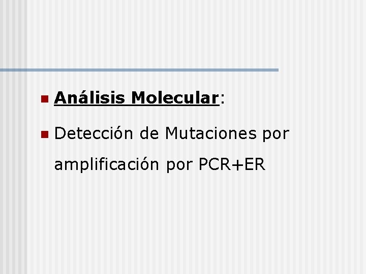 n Análisis Molecular: n Detección de Mutaciones por amplificación por PCR+ER 