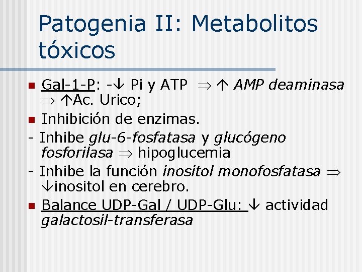 Patogenia II: Metabolitos tóxicos Gal-1 -P: - Pi y ATP AMP deaminasa Ac. Urico;