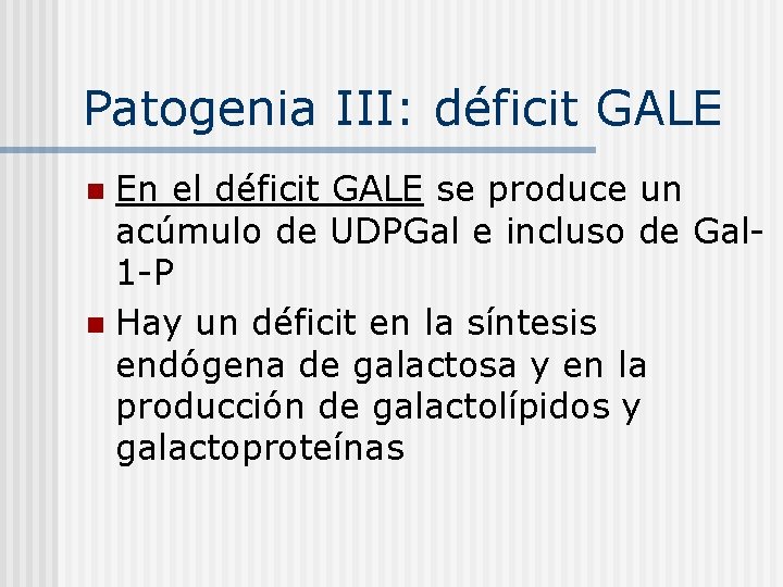 Patogenia III: déficit GALE En el déficit GALE se produce un acúmulo de UDPGal