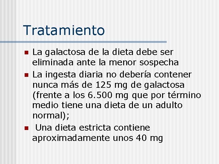 Tratamiento n n n La galactosa de la dieta debe ser eliminada ante la