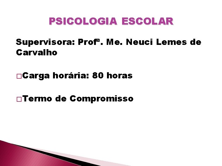 PSICOLOGIA ESCOLAR Supervisora: Profª. Me. Neuci Lemes de Carvalho � Carga horária: 80 horas