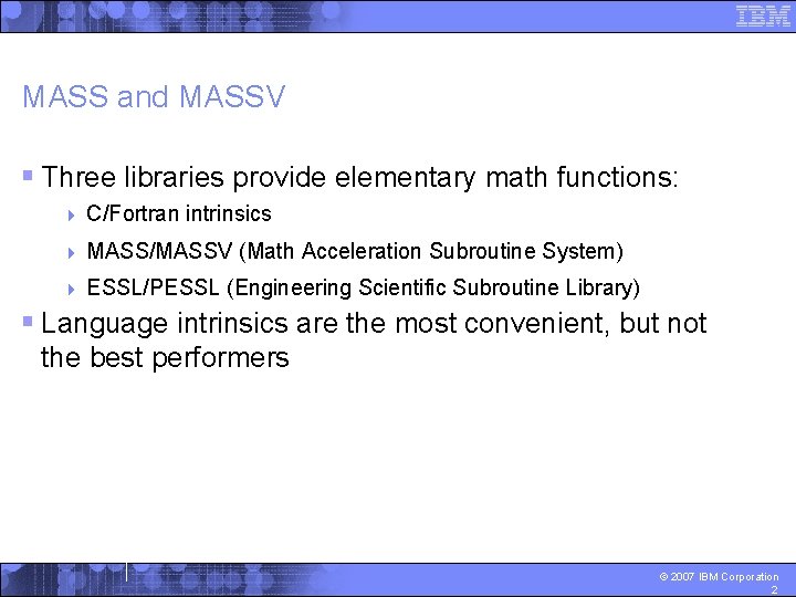 MASS and MASSV § Three libraries provide elementary math functions: 4 C/Fortran intrinsics 4