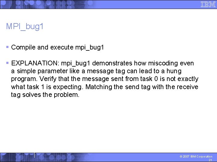 MPI_bug 1 § Compile and execute mpi_bug 1 § EXPLANATION: mpi_bug 1 demonstrates how