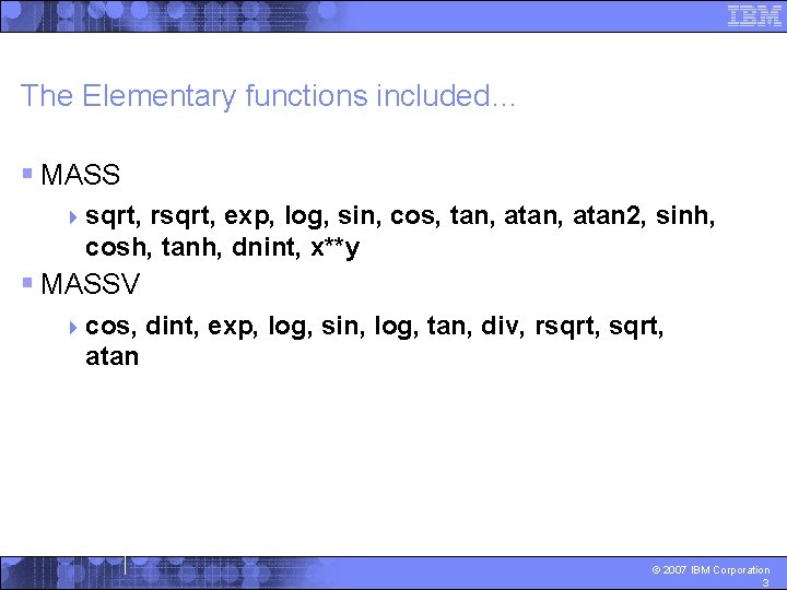 The Elementary functions included… § MASS 4 sqrt, rsqrt, exp, log, sin, cos, tan,