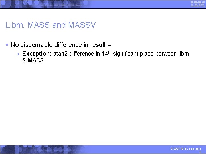 Libm, MASS and MASSV § No discernable difference in result – 4 Exception: atan