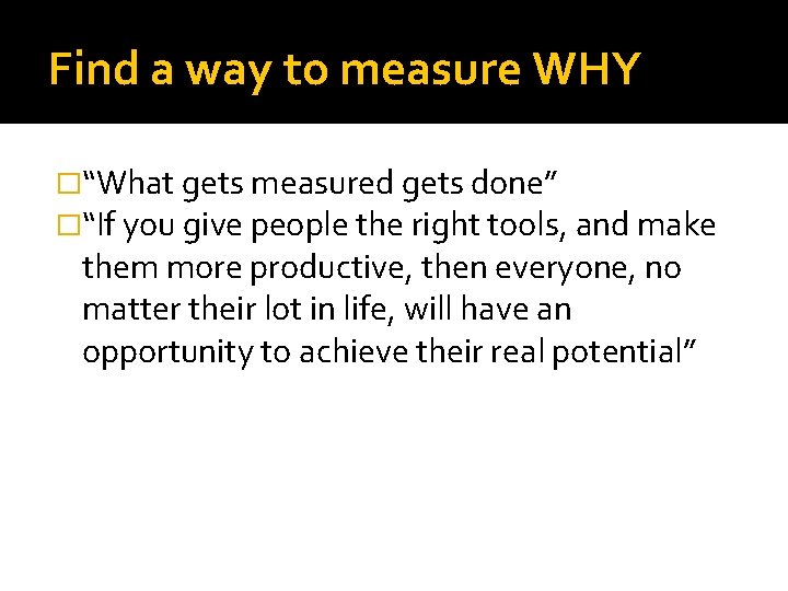Find a way to measure WHY �“What gets measured gets done” �“If you give