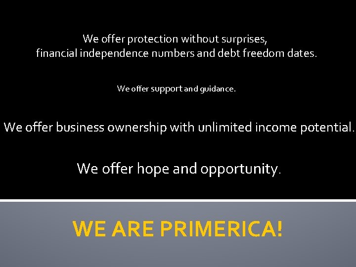 We offer term life insurance, mutual funds and debt consolidations. We offer protection without