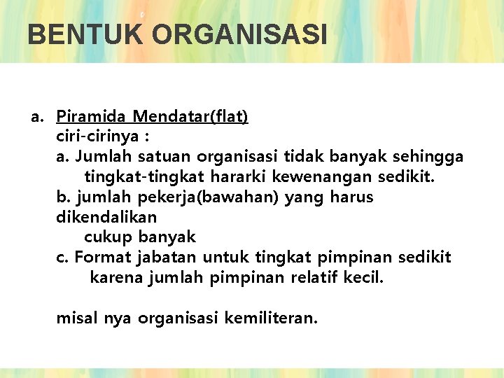 BENTUK ORGANISASI a. Piramida Mendatar(flat) ciri-cirinya : a. Jumlah satuan organisasi tidak banyak sehingga