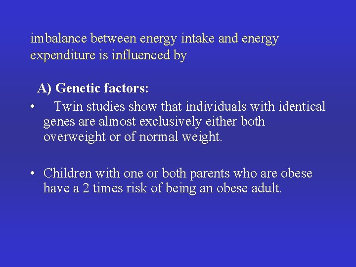 imbalance between energy intake and energy expenditure is influenced by A) Genetic factors: •