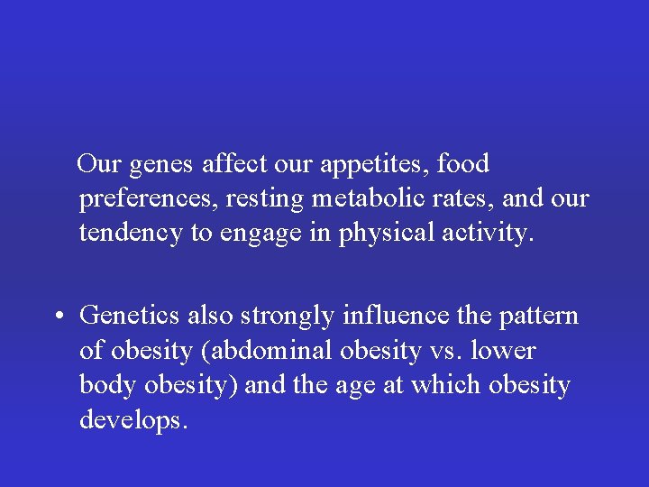 Our genes affect our appetites, food preferences, resting metabolic rates, and our tendency to