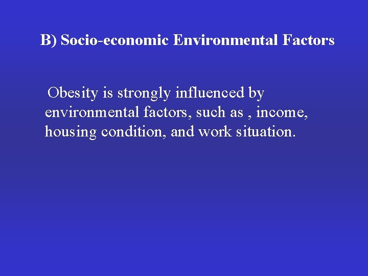 B) Socio-economic Environmental Factors Obesity is strongly influenced by environmental factors, such as ,