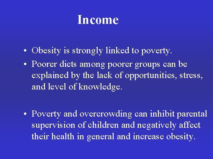 Income • Obesity is strongly linked to poverty. • Poorer diets among poorer groups