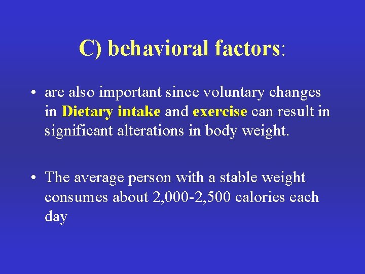 C) behavioral factors: • are also important since voluntary changes in Dietary intake and