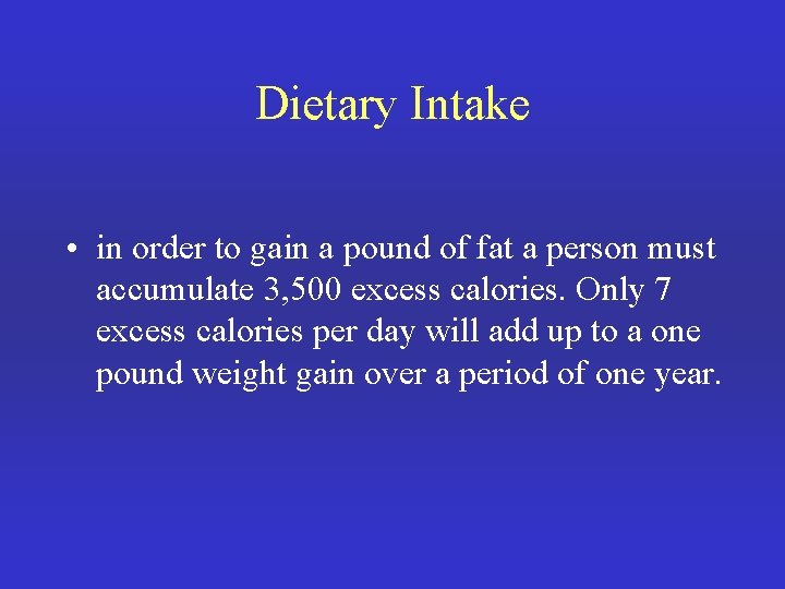 Dietary Intake • in order to gain a pound of fat a person must