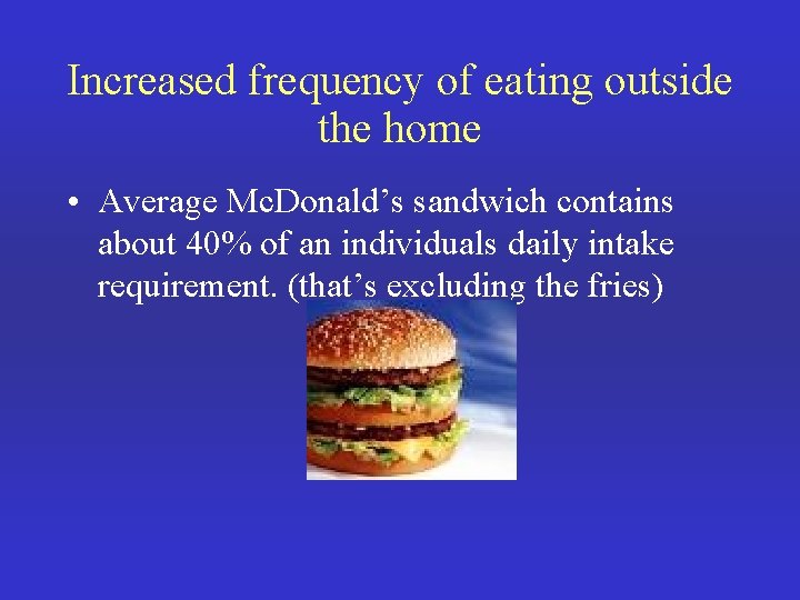 Increased frequency of eating outside the home • Average Mc. Donald’s sandwich contains about