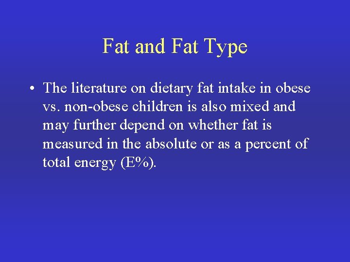 Fat and Fat Type • The literature on dietary fat intake in obese vs.