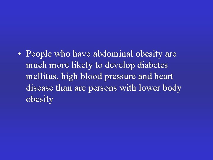  • People who have abdominal obesity are much more likely to develop diabetes