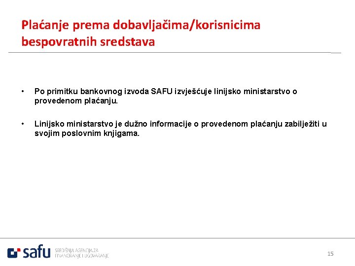 Plaćanje prema dobavljačima/korisnicima bespovratnih sredstava • Po primitku bankovnog izvoda SAFU izvješćuje linijsko ministarstvo