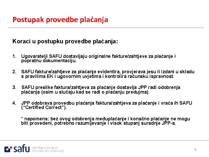 Postupak provedbe plaćanja Koraci u postupku provedbe plaćanja: 1. Ugovaratelji SAFU dostavljaju originalne fakture/zahtjeve