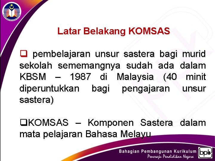 Latar Belakang KOMSAS q pembelajaran unsur sastera bagi murid sekolah sememangnya sudah ada dalam