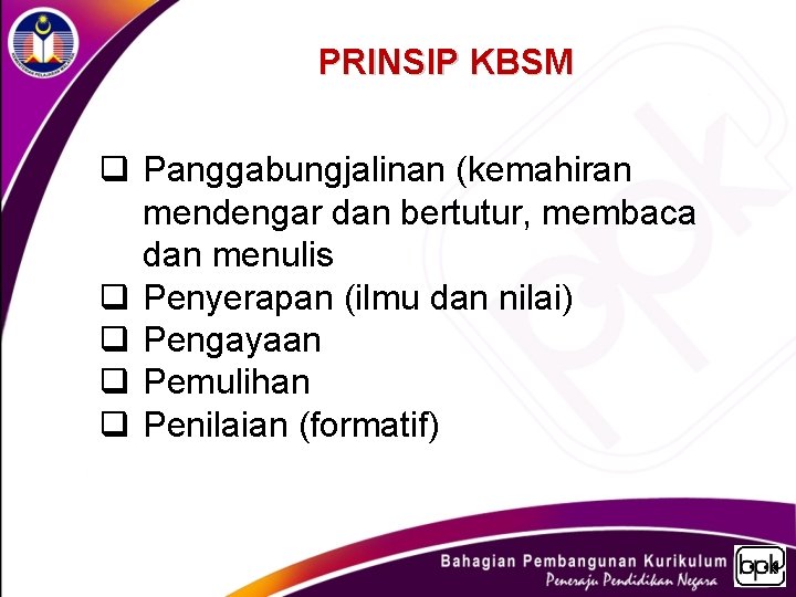  PRINSIP KBSM q Panggabungjalinan (kemahiran mendengar dan bertutur, membaca dan menulis q Penyerapan