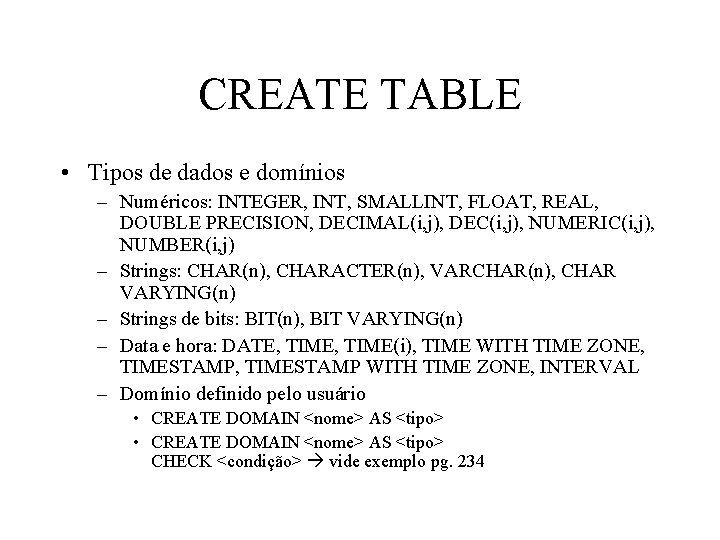 CREATE TABLE • Tipos de dados e domínios – Numéricos: INTEGER, INT, SMALLINT, FLOAT,