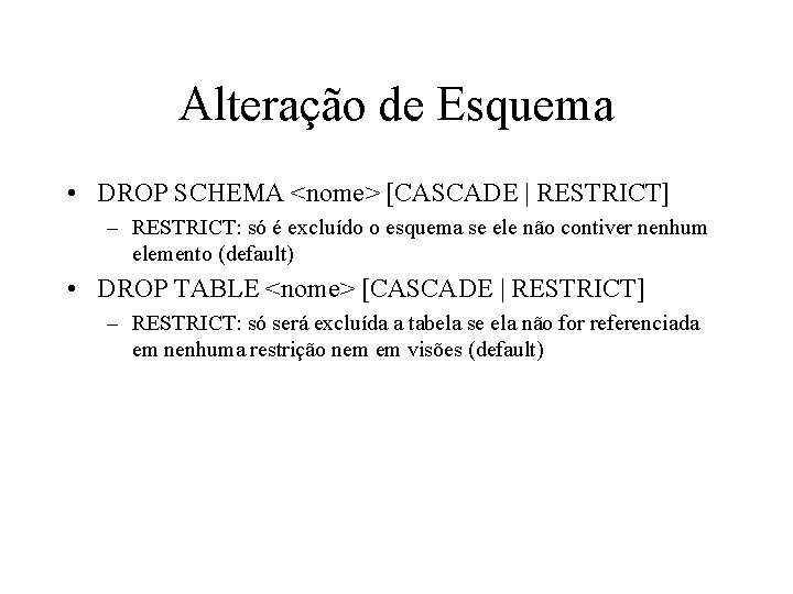 Alteração de Esquema • DROP SCHEMA <nome> [CASCADE | RESTRICT] – RESTRICT: só é