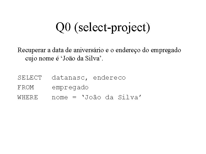 Q 0 (select-project) Recuperar a data de aniversário e o endereço do empregado cujo