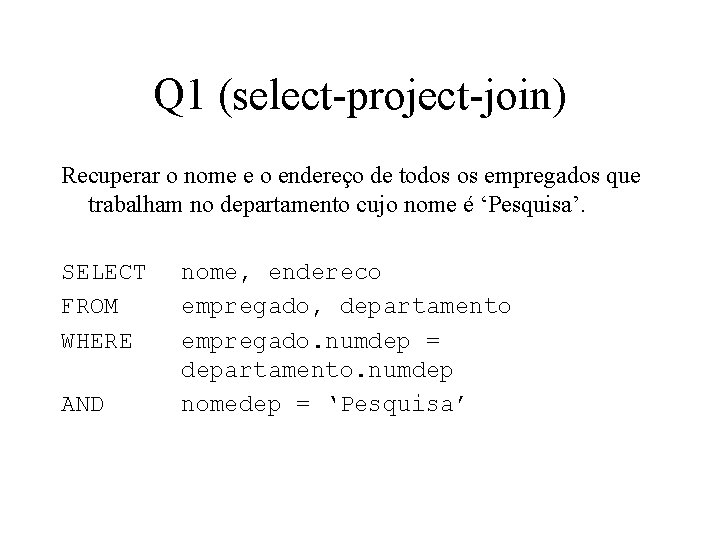 Q 1 (select-project-join) Recuperar o nome e o endereço de todos os empregados que