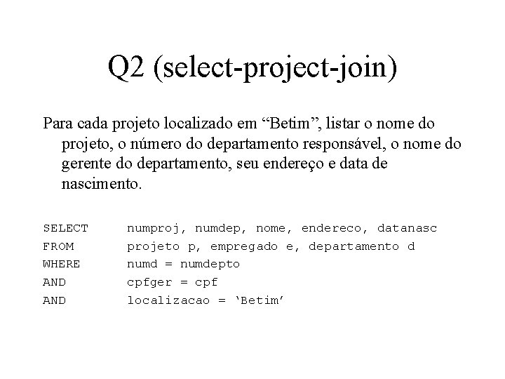 Q 2 (select-project-join) Para cada projeto localizado em “Betim”, listar o nome do projeto,