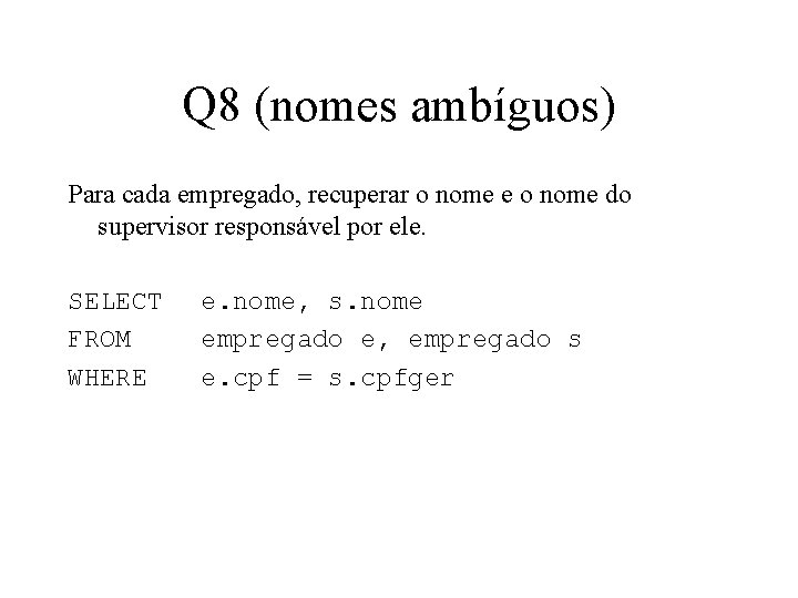 Q 8 (nomes ambíguos) Para cada empregado, recuperar o nome e o nome do