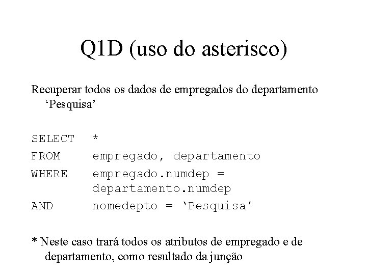 Q 1 D (uso do asterisco) Recuperar todos os dados de empregados do departamento