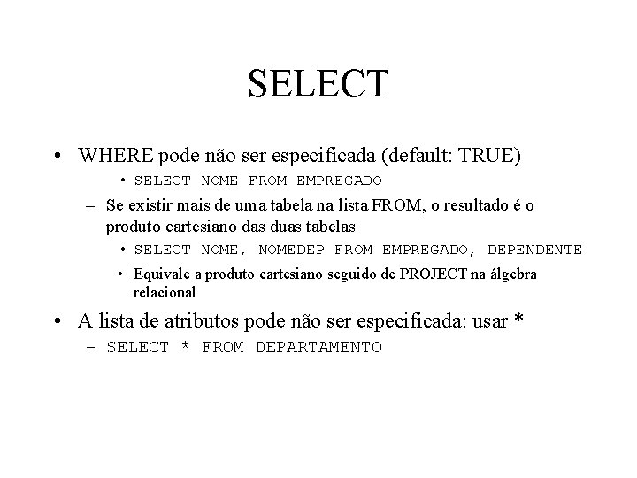 SELECT • WHERE pode não ser especificada (default: TRUE) • SELECT NOME FROM EMPREGADO