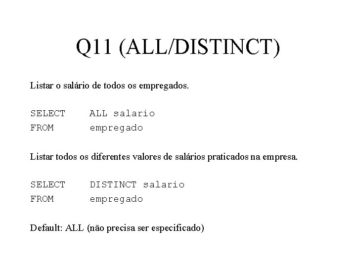 Q 11 (ALL/DISTINCT) Listar o salário de todos os empregados. SELECT FROM ALL salario