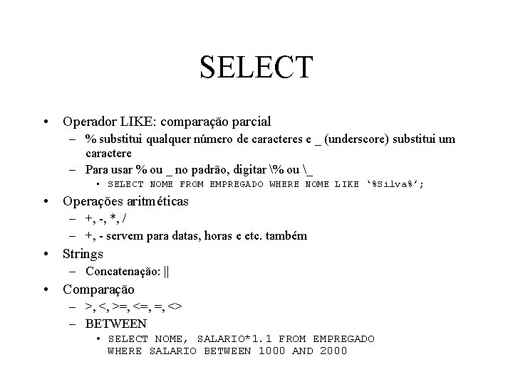 SELECT • Operador LIKE: comparação parcial – % substitui qualquer número de caracteres e