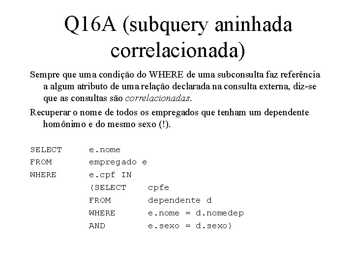 Q 16 A (subquery aninhada correlacionada) Sempre que uma condição do WHERE de uma