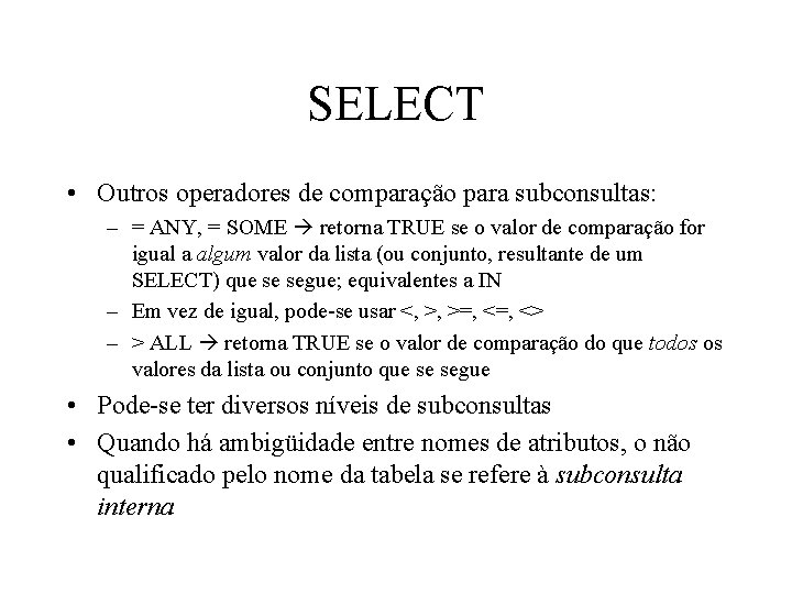 SELECT • Outros operadores de comparação para subconsultas: – = ANY, = SOME retorna